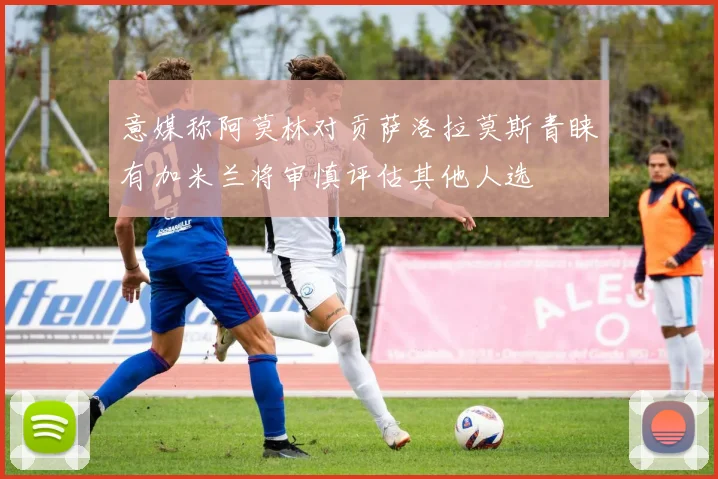 意媒称阿莫林对贡萨洛拉莫斯青睐有加米兰将审慎评估其他人选