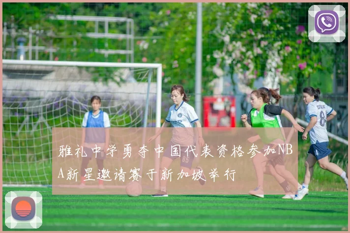 雅礼中学勇夺中国代表资格参加NBA新星邀请赛于新加坡举行